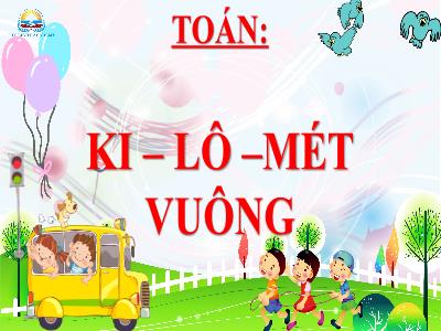 Bài giảng Toán Lớp 4 - Bài: Ki – lô – mét vuông - Năm học 2022-2023 - Lê Thị Hồng Hạnh