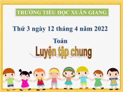 Bài giảng Toán Lớp 4 - Bài: Luyện tập chung - Năm học 2021-2022 - Trần Thị Khánh Huyền
