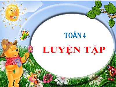 Bài giảng Toán Lớp 4 - Bài: Luyện tập - Năm học 2021-2022 - Lê Thị Hằng Khánh