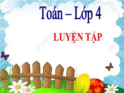 Bài giảng Toán Lớp 4 - Bài: Luyện tập - Năm học 2022-2023 - Lê Thị Hồng Hạnh