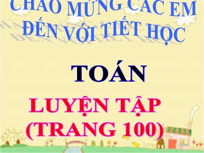 Bài giảng Toán Lớp 4 - Bài: Luyện tập (Trang 100) - Năm học 2022-2023 - Lê Thị Hồng Hạnh