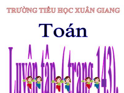 Bài giảng Toán Lớp 4 - Bài: Luyện tập (trang 143). - Năm học 2021-2022 - Trần Thị Khánh Huyền
