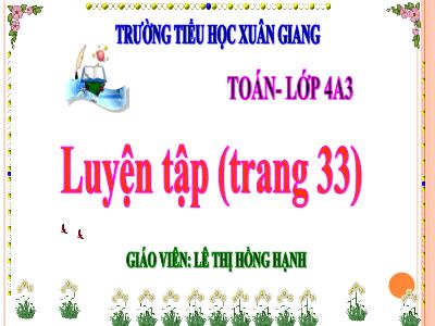 Bài giảng Toán Lớp 4 - Bài: Luyện tập (Trang 33) - Năm học 2022-2023 - Lê Thị Hồng Hạnh