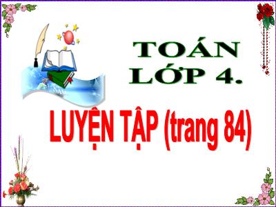 Bài giảng Toán Lớp 4 - Bài: Luyện tập (Trang 84) - Năm học 2022-2023 - Lê Thị Hồng Hạnh