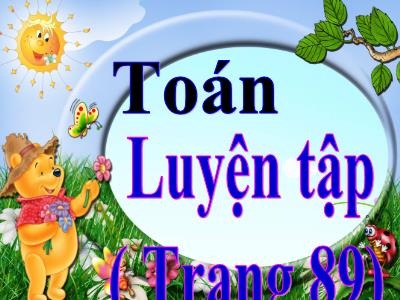 Bài giảng Toán Lớp 4 - Bài: Luyện tập (Trang 89) - Năm học 2022-2023 - Lê Thị Hồng Hạnh