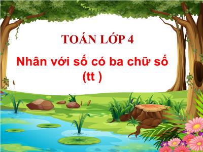 Bài giảng Toán Lớp 4 - Bài: Nhân với số có ba chữ số (Tiếp theo) - Năm học 2022-2023 - Lê Thị Hồng Hạnh
