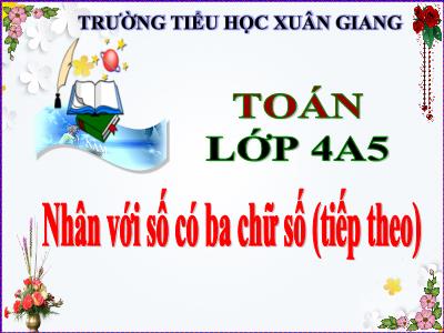 Bài giảng Toán Lớp 4 - Bài: Nhân với số có ba chữ số (tiếp theo) - Năm học 2021-2022 - Trần Thị Khánh Huyền