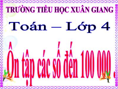 Bài giảng Toán Lớp 4 - Bài: Ôn tập các số đến 100 000 - Năm học 2022-2023 - Lê Thị Hồng Hạnh