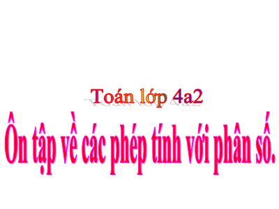 Bài giảng Toán Lớp 4 - Bài: Ôn tập về các phép tính với phân số