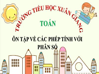 Bài giảng Toán Lớp 4 - Bài: Ôn tập về các phép tính với phân số - Năm học 2021-2022 - Trần Thị Khánh Huyền
