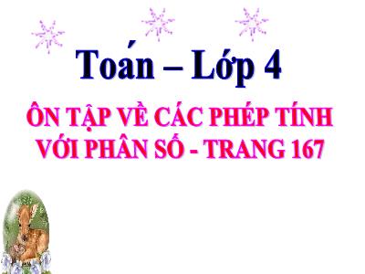 Bài giảng Toán Lớp 4 - Bài: Ôn tập về các phép tính với phân số (Trang 167) - Năm học 2022-2023 - Lê Thị Hồng Hạnh