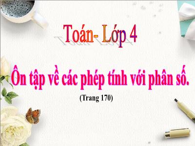 Bài giảng Toán Lớp 4 - Bài: Ôn tập về các phép tính với phân số (Trang 170) - Năm học 2022-2023 - Lê Thị Hồng Hạnh