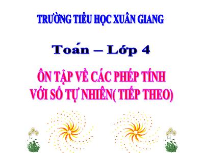Bài giảng Toán Lớp 4 - Bài: Ôn tập về các phép tính với số tự nhiên (Tiếp theo) - Năm học 2022-2023 - Lê Thị Hồng Hạnh