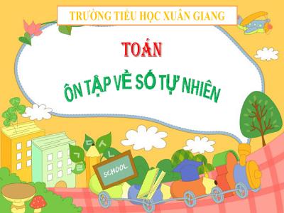 Bài giảng Toán Lớp 4 - Bài: Ôn tập về số tự nhiên - Năm học 2021-2022 - Trần Thị Khánh Huyền