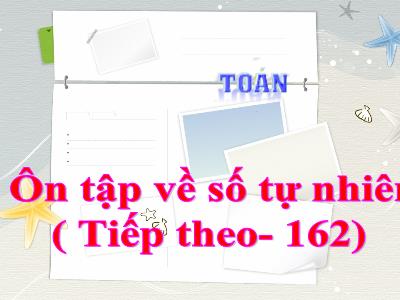 Bài giảng Toán Lớp 4 - Bài: Ôn tập về số tự nhiên (Tiếp theo) - Năm học 2021-2022 - Trần Thị Việt Hà