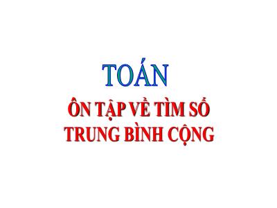 Bài giảng Toán Lớp 4 - Bài: Ôn tập về tìm số trung bình cộng - Năm học 2022-2023 - Lê Thị Hồng Hạnh