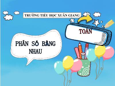 Bài giảng Toán Lớp 4 - Bài: Phân số bằng nhau - Năm học 2021-2022 - Trần Thị Khánh Huyền