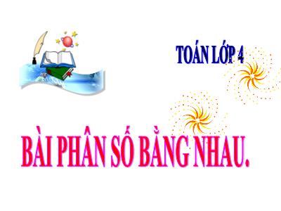 Bài giảng Toán Lớp 4 - Bài: Phân số bằng nhau - Năm học 2022-2023 - Lê Thị Hằng Khánh