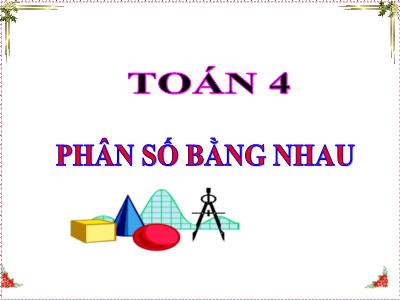 Bài giảng Toán Lớp 4 - Bài: Phân số bằng nhau - Năm học 2022-2023 - Đặng Thị Xuân