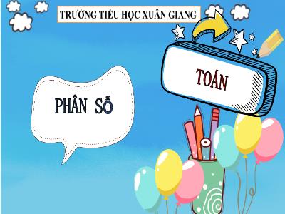 Bài giảng Toán Lớp 4 - Bài: Phân số - Năm học 2021-2022 - Trần Thị Khánh Huyền