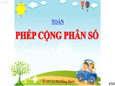 Bài giảng Toán Lớp 4 - Bài: Phép cộng phân số - Năm học 2022-2023 - Lê Thị Hồng Hạnh