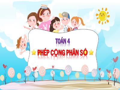 Bài giảng Toán Lớp 4 - Bài: Phép cộng phân số - Năm học 2022-2023 - Đặng Thị Xuân
