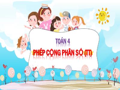 Bài giảng Toán Lớp 4 - Bài: Phép cộng phân số (Tiếp theo) - Năm học 2022-2023 - Đặng Thị Xuân