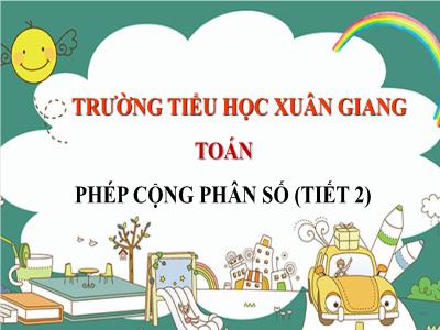 Bài giảng Toán Lớp 4 - Bài: Phép cộng phân số (Tiết 2) - Năm học 2021-2022 - Trần Thị Khánh Huyền