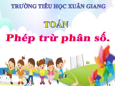 Bài giảng Toán Lớp 4 - Bài: Phép trừ phân số. - Năm học 2021-2022 - Trần Thị Khánh Huyền