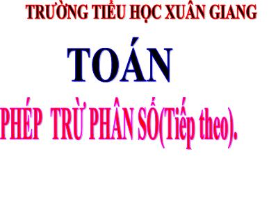 Bài giảng Toán Lớp 4 - Bài: Phép trừ phân số (Tiếp theo) - Năm học 2021-2022 - Trần Thị Việt Hà