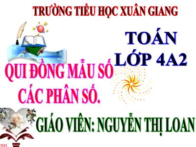 Bài giảng Toán Lớp 4 - Bài: Qui đồng mẫu số các phân số - Năm học 2021-2022 - Nguyễn Thị Loan