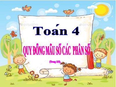 Bài giảng Toán Lớp 4 - Bài: Quy đồng mẫu số các phân số (Trang 115) - Năm học 2022-2023 - Lê Thị Hồng Hạnh