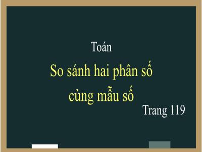 Bài giảng Toán Lớp 4 - Bài: So sánh hai phân số cùng mẫu số - Năm học 2022-2023 - Lê Thị Hồng Hạnh