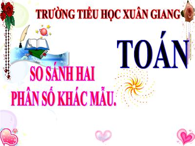 Bài giảng Toán Lớp 4 - Bài: So sánh hai phân số khác mẫu - Năm học 2021-2022 - Trần Thị Việt Hà