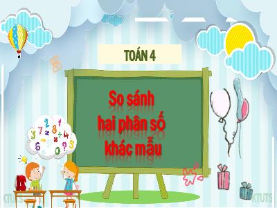Bài giảng Toán Lớp 4 - Bài: So sánh hai phân số khác mẫu - Năm học 2022-2023 - Đặng Thị Xuân