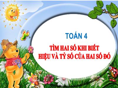 Bài giảng Toán Lớp 4 - Bài: Tìm hai số khi biết hiệu và tỷ số của hai số đó - Năm học 2022-2023 - Lê Thị Hồng Hạnh
