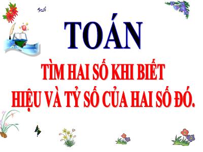 Bài giảng Toán Lớp 4 - Bài: Tìm hai số khi biết hiệu và tỷ số của hai số đó - Năm học 2021-2022 - Thiều Thị Liên