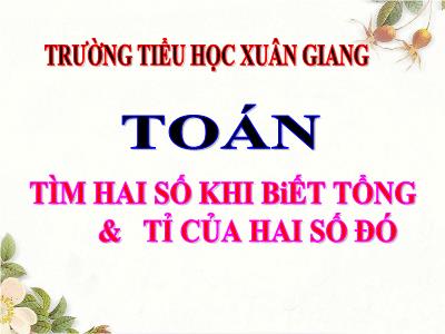 Bài giảng Toán Lớp 4 - Bài: Tìm hai số khi biết tổng & tỉ của hai số đó - Năm học 2021-2022 - Trần Thị Việt Hà