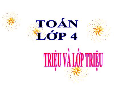 Bài giảng Toán Lớp 4 - Bài: Triệu và lớp triệu - Năm học 2022-2023 - Lê Thị Hồng Hạnh