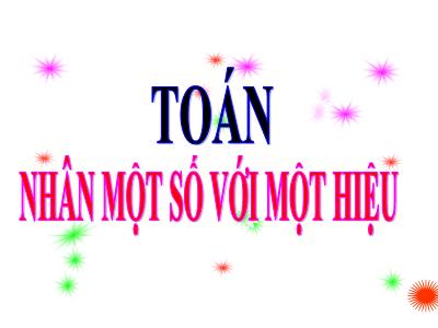 Bài giảng Toán Lớp 4 - Tuần 10, Bài: Nhân một số với một hiệu - Năm học 2021-2022 - Trần Thị Việt Hà