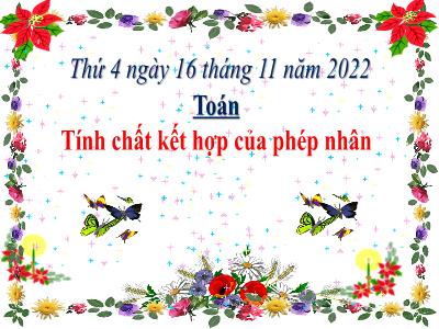 Bài giảng Toán Lớp 4 - Tuần 11, Bài: Tính chất kết hợp của phép nhân - Năm học 2022-2023 - Lê Thị Hồng Hạnh