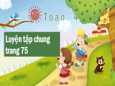 Bài giảng Toán Lớp 4 - Tuần 14, Bài: Luyện tập chung (Trang 75) - Năm học 2022-2023 - Lê Thị Hồng Hạnh