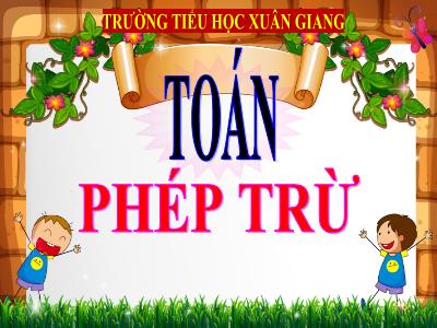 Bài giảng Toán Lớp 4 - Tuần 5, Bài: Phép trừ - Năm học 2021-2022 - Trần Thị Việt Hà