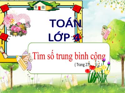 Bài giảng Toán Lớp 4 - Tuần 5, Bài: Tìm số trung bình cộng - Năm học 2022-2023 - Lê Thị Hồng Hạnh