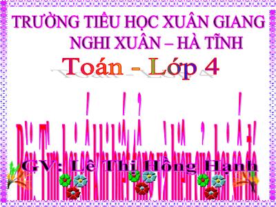 Bài giảng Toán Lớp 4 - Tuần 8, Bài: Tìm hai số khi biết tổng và hiệu của hai số đó - Năm học 2022-2023 - Lê Thị Hồng Hạnh