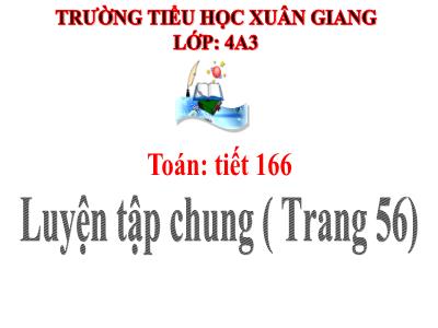 Bài giảng Toán Lớp 4 - Tuần 9, Tiết 166: Luyện tập chung (Trang 56) - Năm học 2022-2023 - Lê Thị Hồng Hạnh