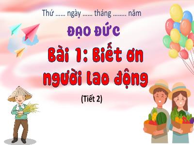 Bài giảng Đạo đức 4 (Kết nối tri thức) - Bài 1: Biết ơn người lao động (Tiết 2)