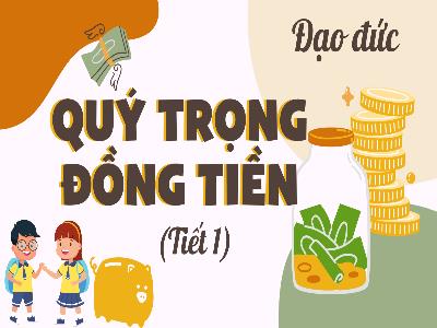 Bài giảng Đạo đức 4 (Kết nối tri thức) - Bài 8: Quý trọng đồng tiền (Tiết 1)