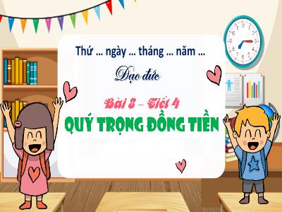 Bài giảng Đạo đức 4 (Kết nối tri thức) - Bài 8: Quý trọng đồng tiền (Tiết 4)