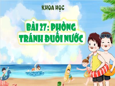 Bài giảng Khoa học 4 (Kết nối tri thức) - Bài 27: Phòng tránh đuối nước